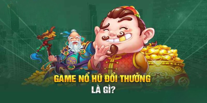 Thông tin chung về tựa game nổ hũ đổi thưởng